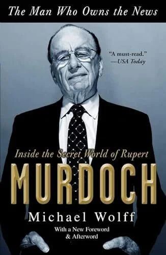 The Man Who Owns the News: Inside the Secret World of Rupert Murdoch
